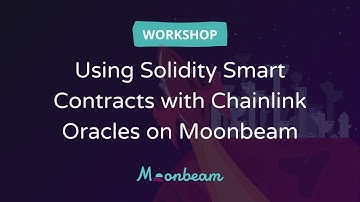 Using Solidity Smart Contracts with Chainlink Oracles on Moonbeam Technical Workshop