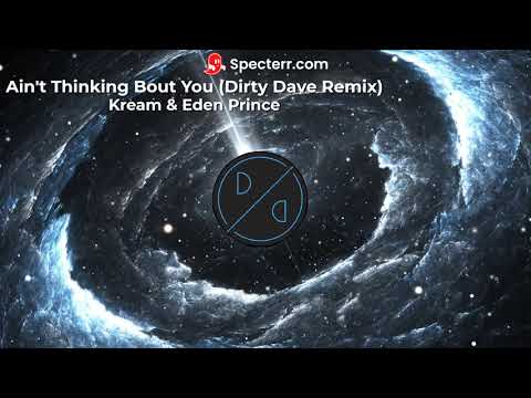 Kream & Eden Prince - Ain't Thinking Bout You (Dirty Dave Remix)