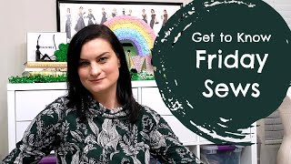Get to Know Friday Sews #gettoknowfridaysews #fridaysews