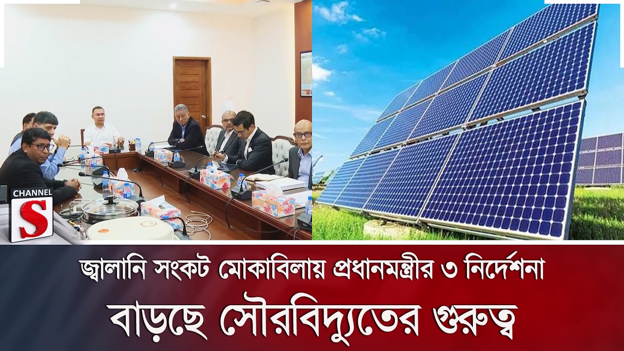 জ্বালানি সংকট মোকাবিলায় প্রধানমন্ত্রীর ৩ নির্দেশনা; বাড়ছে সৌরবিদ্যুতের গুরুত্ব | Channel S News