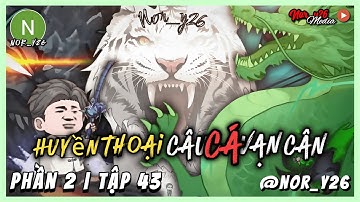(Phần 2) Huyền Thoại Câu Cá Vạn Cân | Tập 43 | Nor_y26