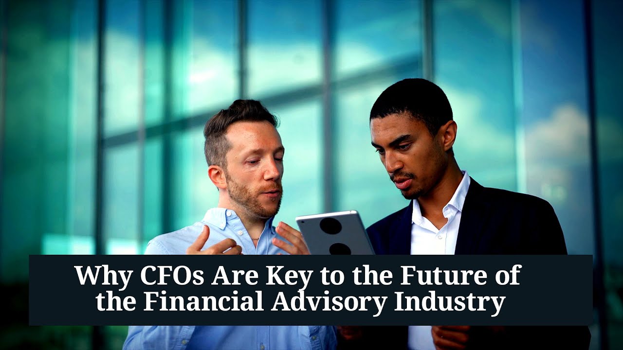Why CFOs Are Key To The Future Of The Financial Advisory Industry - YouTube