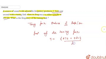 A source of sound with adjustable frequency produces 2. beats per second with a tuning fork when