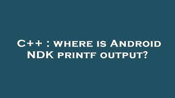 C++ : where is Android NDK printf output?