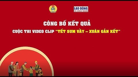Kết quả Cuộc thi video clip "Tết Sum vầy - Xuân Gắn kết"