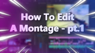 How To Edit A Montage - pt.1 (The Basics)