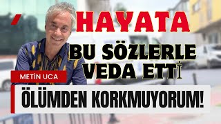 Metin Uca Ölümden Korkmuyorum Diyerek Bu Hayata Veda Etti