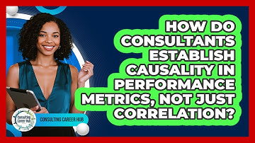 How Do Consultants Establish Causality In Performance Metrics, Not Just Correlation?