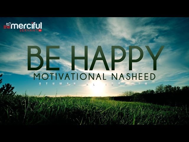 Be Happy - Motivational Nasheed - Othman Al Ibrahim class=