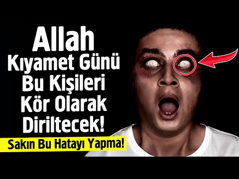 Dikkat! Allah Kıyamet Günü Bu Kişileri Kör Olarak Diriltecek. Sakın Bu Hatayı Yapma!