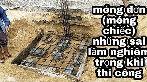 Móng đơn, móng chiếc, những sai lầm nghiêm trọng khi thi công