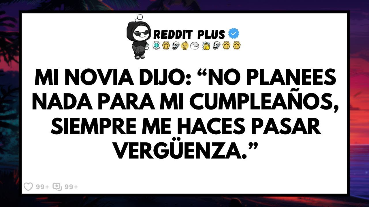 Mi Novia Dijo: “No Planees Nada Para Mi Cumpleaños. Siempre Me Haces Quedar En Vergüenza.”
