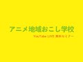 1/19 12時30分〜　アニメ地域おこし学校／第１期生スタートのための公開打ち合わせ！ You tube LIVE無料セミナー