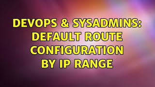 DevOps & SysAdmins: Default Route Configuration by IP Range (2 Solutions!!)
