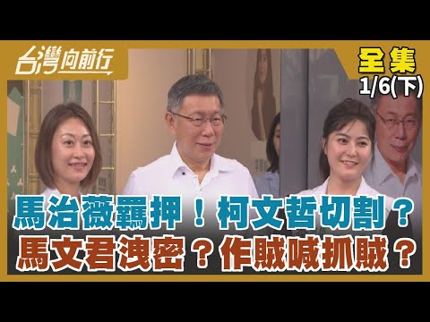 馬治薇羈押！柯文哲切割？ 馬文君洩密？作賊喊抓賊？【台灣向前行】2024.01.06(下)