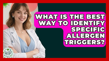 What Is The Best Way To Identify Specific Allergen Triggers? - Allergy Relief Guide