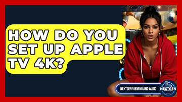 How Do You Set Up Apple TV 4K? - NextGen Viewing and Audio