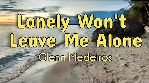 Lonely Won't Leave Me Alone - Glenn Medeiros with Lyrics