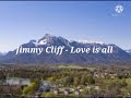 Jimmy Cliff Love Is All Lyrics Jimmy Cliff Love Is All Lyrics