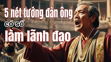 Cổ Nhân Dạy | 5 Nét Tướng Đàn Ông Có Số Làm Lãnh Đạo | Đi Đâu Cũng Được Người Kính Nể