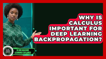 Why Is Calculus Important For Deep Learning Backpropagation? - AI and Machine Learning Explained