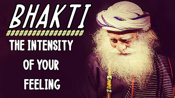 BHAKTI the highest form of intelligence and the sweetest way to be - Sadhguru about devotion