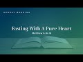 Fasting With A Pure Heart (Matthew 6:16-18)