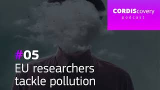 CORDIScovery Ep.5: EU researchers tackle pollution