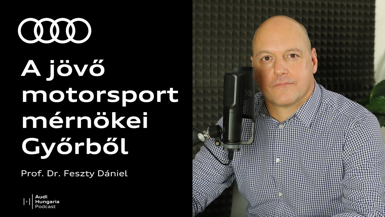 A JÖVŐ MOTORSPORT MÉRNÖKEI GYŐRBŐL: Prof. Dr. Feszty Dániel | Audi Hungaria Podcast 1.