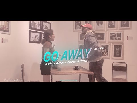 GO AWAY | Luis, Arlet & justy Aldrin (Cover Whllyano - Go away )