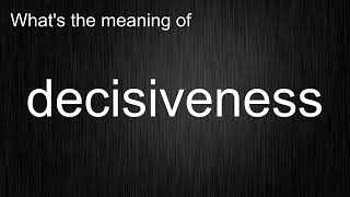 What's the meaning of "decisiveness", How to pronounce decisiveness?