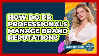 How Do PR Professionals Manage Brand Reputation?
