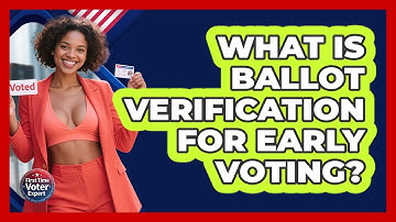 What Is Ballot Verification For Early Voting? - First Time Voter Expert