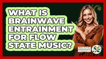 What Is Brainwave Entrainment For Flow State Music? - Holistic Harmony Music