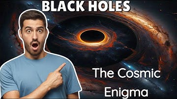 Unveiling Black Holes: The Cosmic Enigma