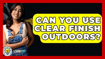 Can You Use Clear Finish Outdoors? - LearnToDIY360.com
