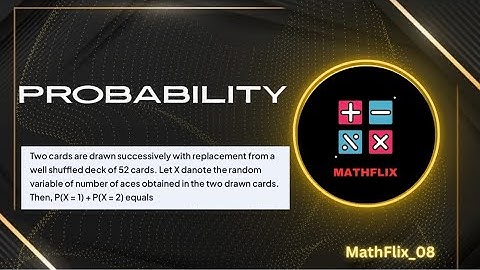 H4_Two cards are drawn successively with replacement from a well shuffled deck of 52 cards. Let X 