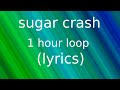 sugar crash 1 hour loop (lyrics)