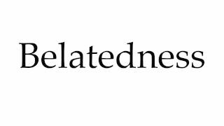 How to Pronounce Belatedness