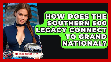 How Does The Southern 500 Legacy Connect To Grand National? - Pit Stop Chronicles