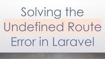 Solving the Undefined Route Error in Laravel