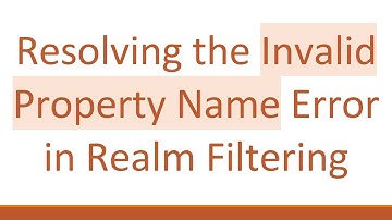 Resolving the Invalid Property Name Error in Realm Filtering