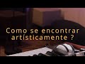 Como se encontrar artísticamente?