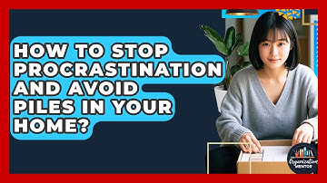 How To Stop Procrastination And Avoid Piles In Your Home? | Your Organization Mentor