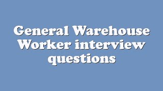 General Warehouse Worker interview questions