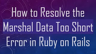 How to Resolve the Marshal Data Too Short Error in Ruby on Rails