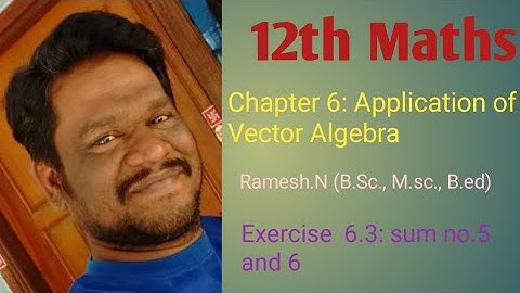 12th Maths 6. Application of Vector Algebra (Exercise 6.3: sum no.5 and 6)