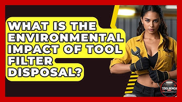 What Is The Environmental Impact Of Tool Filter Disposal? - ToolBench Pros
