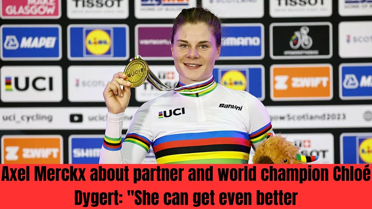 Axel Merckx about partner and world champion Chlo Dygert She can get ...