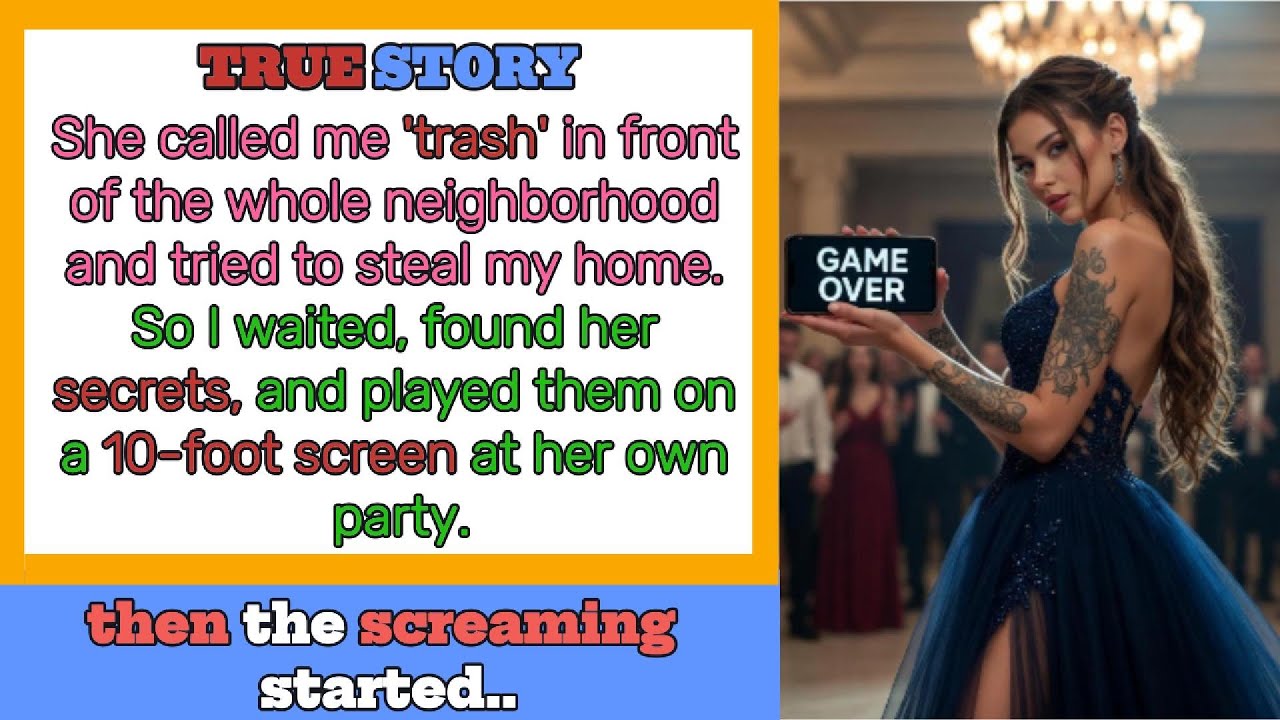 She called me 'trash' in front of the whole neighborhood and tried to steal my home .so i waited....